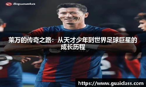 莱万的传奇之路：从天才少年到世界足球巨星的成长历程
